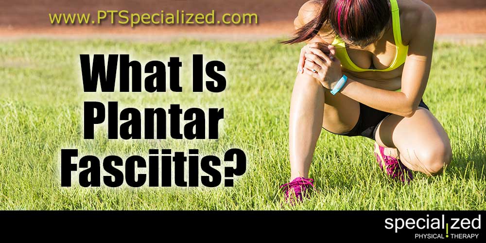 What Is Plantar Fasciitis? | Specialized Physical Therapy